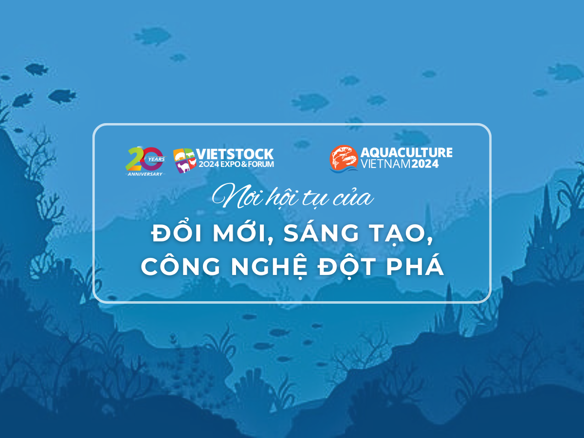 VIETSTOCK & AQUACULTURE VIETNAM – NƠI HỘI TỤ CỦA ĐỔI MỚI, SÁNG TẠO VÀ CÔNG NGHỆ ĐỘT PHÁ